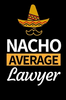 Paperback Nacho Average Lawyer: Funny Lawyer Notebook/Journal (6" X 9") Great Appreciation Gift For Lawyers Book