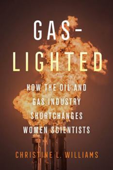 Hardcover Gaslighted: How the Oil and Gas Industry Shortchanges Women Scientists Book