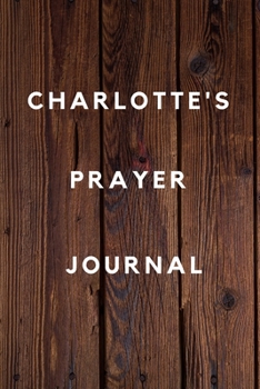 Charlotte's Prayer Journal: Prayer Journal Planner Goal Journal Gift for Charlotte  / Notebook / Diary / Unique Greeting Card Alternative