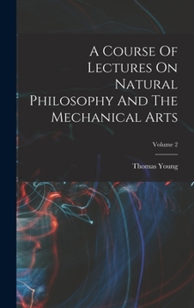 Hardcover A Course Of Lectures On Natural Philosophy And The Mechanical Arts; Volume 2 Book