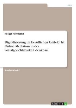 Paperback Digitalisierung im beruflichen Umfeld. Ist Online Mediation in der Sozialgerichtsbarkeit denkbar? [German] Book