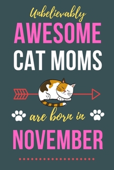 Paperback Unbelievably Awesome Cat Moms Are Born In November: Cat Mom Birthday Gifts Cat Gifts for Cat lovers & Crazy Cat Lady Cat Notebook/Journal Diary, Cat W Book