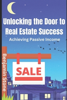 Paperback Unlocking the Door to Real Estate Success: Achieving Passive Income Book
