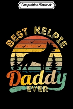 Composition Notebook: Australian Kelpie Dad Best Daddy Dog Retro Gift  Journal/Notebook Blank Lined Ruled 6x9 100 Pages