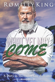 What Yet May Come - Book #1 of the Dirty in December