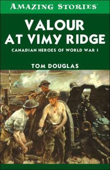 Valour at Vimy Ridge: The Great Canadian Victory of World War I (Amazing Stories) (Amazing Stories)