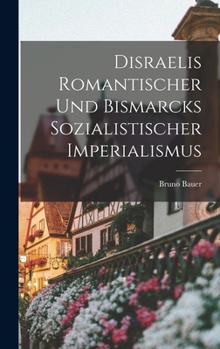 Hardcover Disraelis Romantischer und Bismarcks Sozialistischer Imperialismus Book