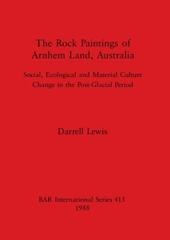 Paperback The Rock Paintings of Arnhem Land, Australia: Social, Ecological and Material Culture Change in the Post-Glacial Period Book