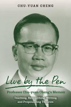 Paperback Live by the Pen, Professor Chu-yuan Cheng's Memoir: Teaching, Researching, Writing, and Propounding Theories Book