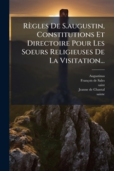 Paperback Règles De S.augustin, Constitutions Et Directoire Pour Les Soeurs Religieuses De La Visitation... [French] Book