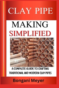 CLAY PIPE making simplified: A Complete Guide to Crafting Traditional and Modern Clay Pipes
