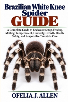 Brazilian White Knee Spider Guide: A Complete Guide to Enclosure Setup, Feeding, Molting, Temperament, Humidity, Growth, Health, Safety, and Responsible Tarantula Care