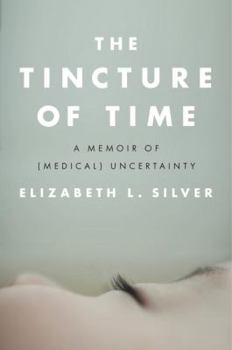 Hardcover The Tincture of Time: A Memoir of (Medical) Uncertainty Book