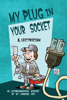 Paperback My Plug in Your Socket: An Autobiographical Account of My Working Life (or Some of It at Least) Book