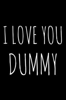 I Love You Dummy: 6x9 120 Page Lined Composition Notebook Romantic Valentine's Day Gift for Boyfriend