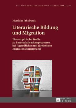 Hardcover Literarische Bildung und Migration: Eine empirische Studie zu Lesesozialisationsprozessen bei Jugendlichen mit tuerkischem Migrationshintergrund [German] Book