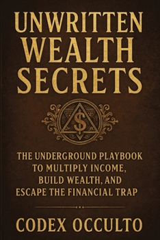 Paperback Unwritten Wealth Secrets: The Underground Playbook to Multiply Income, Build Wealth, and Escape the Financial Trap Book