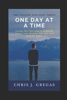 Paperback One Day at A Time: Living This Day Like It Could Be You're Last Because One Day You Will Be Right Book