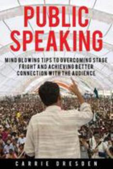 Paperback Public Speaking: Mind Blowing Tips to Overcoming Stage Fright and Achieving Better Connection With the Audience Book
