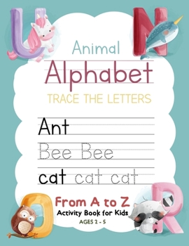 Animal Alphabet Trace the Letters from a to Z Activity Book for Kids Ages 2-5 : Preschool Practice Handwriting Workbook: Pre K, Kindergarten and Kids Reading and Writing, Size 8. 5 X 11