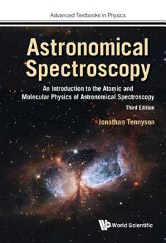 Paperback Astronomical Spectroscopy: An Introduction to the Atomic and Molecular Physics of Astronomical Spectroscopy (Third Edition) Book