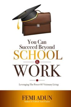 Paperback You Can Succeed Beyond School & Work: Leveraging the Power of Visionary Living Book