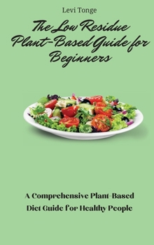 Hardcover The Low Residue Plant-Based Guide for Beginners: A Comprehensive Plant-Based Diet Guide for Healthy People Book