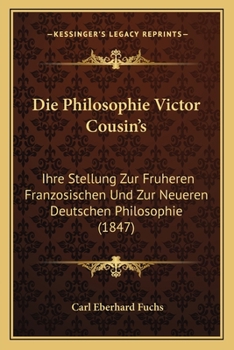 Paperback Die Philosophie Victor Cousin's: Ihre Stellung Zur Fruheren Franzosischen Und Zur Neueren Deutschen Philosophie (1847) [German] Book