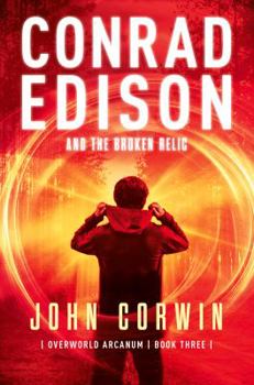 Conrad Edison and the Broken Relic: Overworld Arcanum Book Three - Book #3 of the Overworld Arcanum