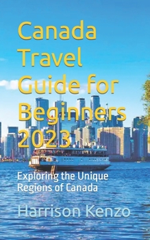 Paperback Canada Travel Guide for Beginners 2023: Exploring the Unique Regions of Canada Book