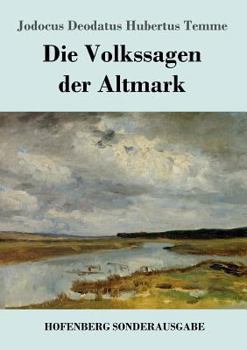 Die Volkssagen Der Altmark (Grodruck): Mit Einem Anhange Von Sagen Aus Den Ubrigen Marken Und Aus Dem Magdeburgischen