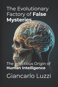 Paperback The Evolutionary Factory of False Mysteries: The Infectious Origin of Human Intelligence Book