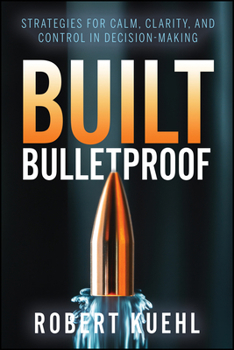 Paperback Built Bulletproof: Strategies for Calm, Clarity, and Control in Decision-Making Book