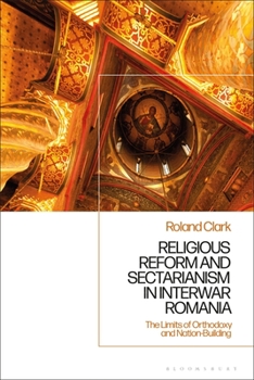 Hardcover Sectarianism and Renewal in 1920s Romania: The Limits of Orthodoxy and Nation-Building Book