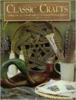 Hardcover Classic Crafts: A Practical Compendium of Traditional Skills Book