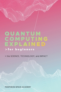 Paperback Quantum Computing Explained for Beginners: The Science, Technology, and Impact Book