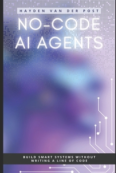Paperback No-Code AI Agents: Build Smart Systems Without Writing a Line of Code Book
