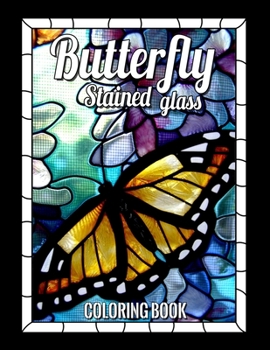 BUTTERFLY STAINED GLASS COLORING BOOK: For Woman, And Anyone Who Loves Antiques & Collectibles, Anyone Who Loves Antiques & Collectibles. (Relaxation And Stress Relief)