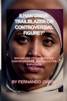 Paperback Ilhan Omar: Trailblazer or Controversial Figure?: Navigating Progressivism, Controversies, and Calls for Expulsion Book