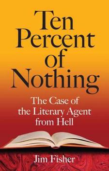 Hardcover Ten Percent of Nothing: The Case of the Literary Agent from Hell Book