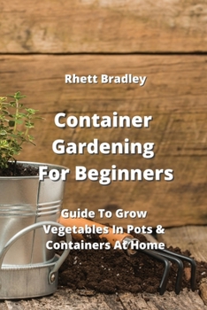 Paperback Container Gardening For Beginners: Guide To Grow Vegetables In Pots & Containers At Home Book
