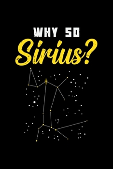 Why So Sirius: 6x9 Science Journal & Notebook 5x5 Graph Paper Gift For A Space Nerd and Astronomer