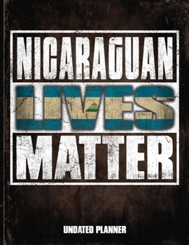 Nicaraguan Lives Matter Undated Planner: Nicaragua Flag Personalized Vintage Gift for Coworker Friend  Planner Daily Weekly Monthly Undated Calendar Organizer Journal