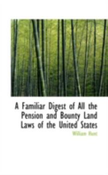 Paperback A Familiar Digest of All the Pension and Bounty Land Laws of the United States Book