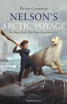 Hardcover Nelson's Arctic Voyage: The Royal Navy's First Polar Expedition 1773 Book