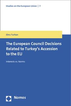 The European Council Decisions Related to Turkey's Accession to the Eu: Interests vs. Norms