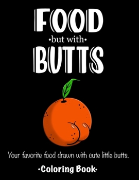 Paperback FOOD but with BUTTS: Your favorite food drawn with cute little butts. Coloring Book. Book