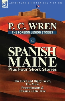 Paperback The Foreign Legion Stories 4: Spanish Maine Plus Four Short Stories: The Devil and Digby Geste, the Mule, Presentiments, & Dreams Come True Book