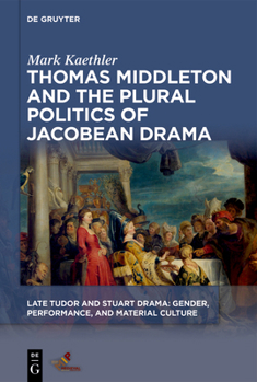 Hardcover Thomas Middleton and the Plural Politics of Jacobean Drama Book