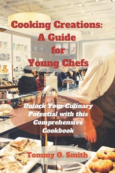 Paperback Cooking Creations: A Guide for Young Chefs: Unlock Your Culinary Potential with this Comprehensive Cookbook Book